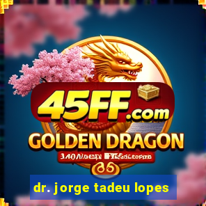 dr. jorge tadeu lopes